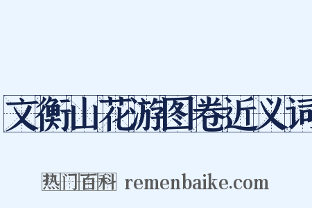 文衡山花游图卷近义词是什么意思的图片